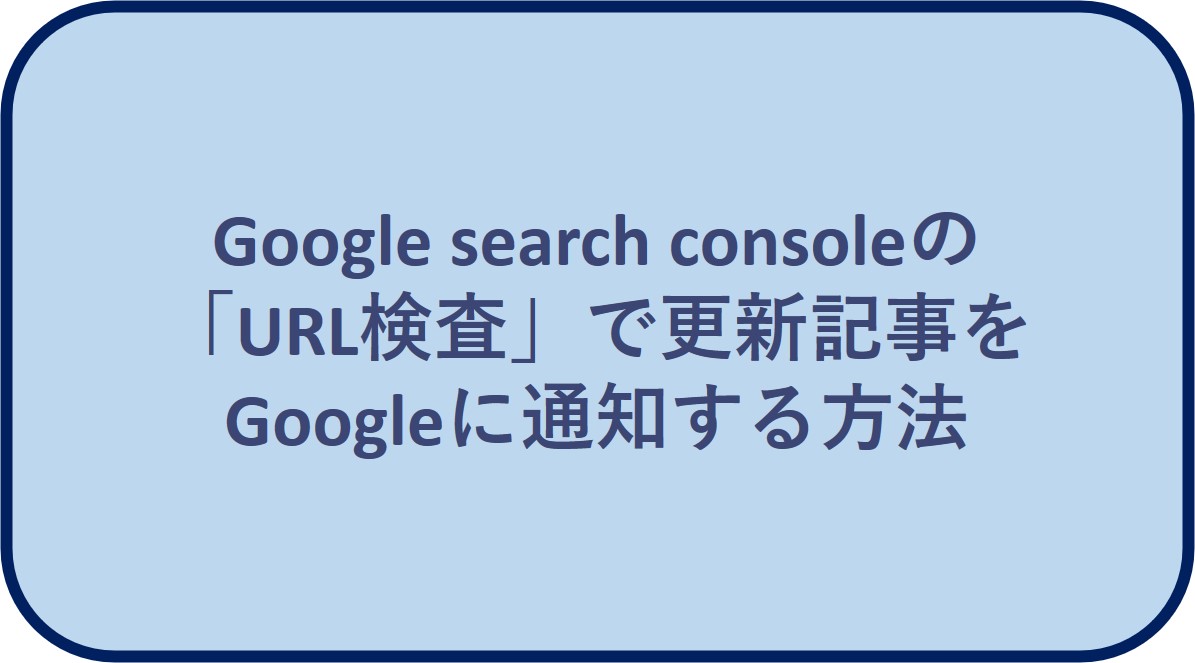 Google search consoleの「URL検査」で更新記事をGoogleに通知する方法